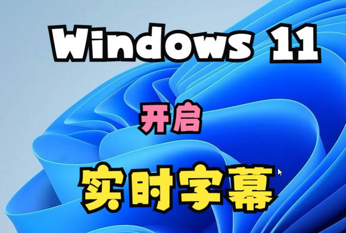 Win11字幕怎么开启？快速开启字幕功能